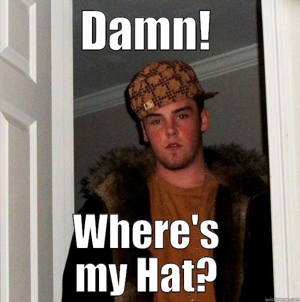 DAMN! WHERE'S MY HAT? Scumbag Steve