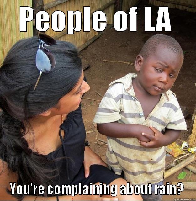 for austin - PEOPLE OF LA YOU'RE COMPLAINING ABOUT RAIN? Skeptical Third World Kid