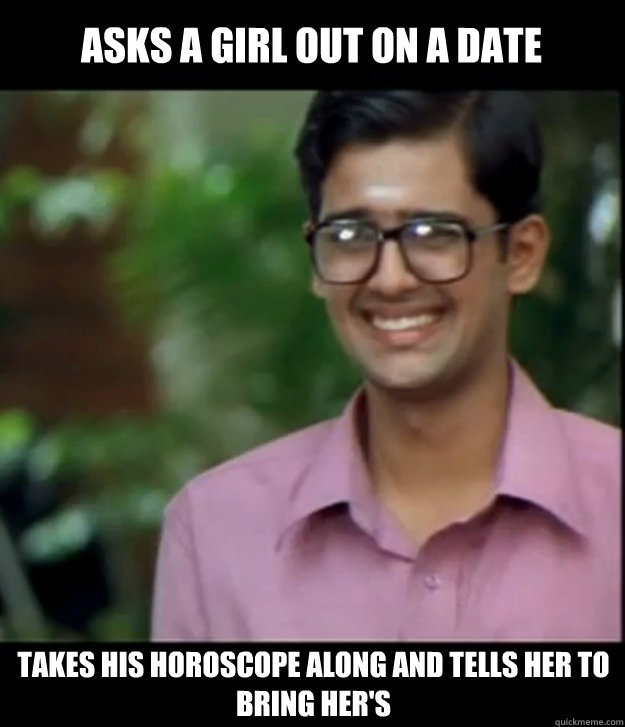 Asks a girl out on a date takes his horoscope along and tells her to bring her's - Asks a girl out on a date takes his horoscope along and tells her to bring her's  Smart Iyer boy