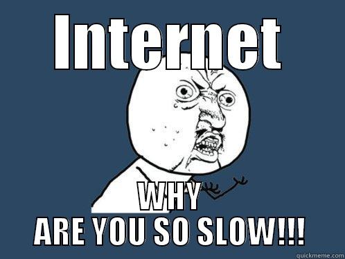 INTERNET WHY ARE YOU SO SLOW!!! Y U No