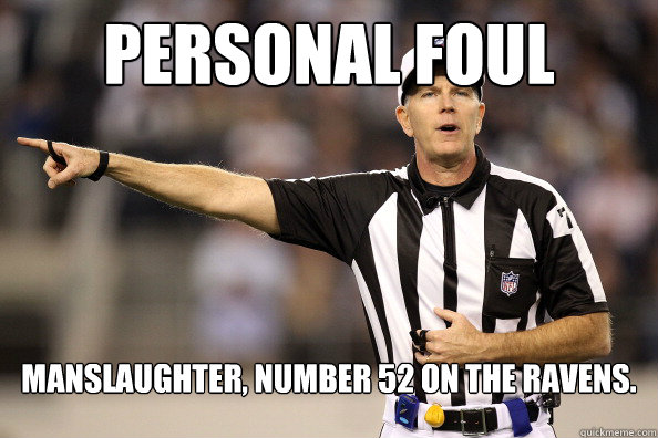 Personal Foul manslaughter, number 52 on the ravens.  - Personal Foul manslaughter, number 52 on the ravens.   I dont Always Referee...