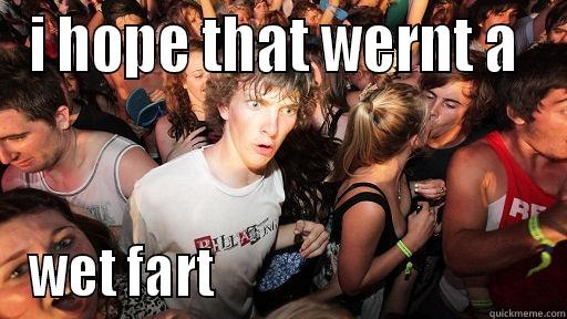 I HOPE THAT WERNT A  WET FART                                Sudden Clarity Clarence
