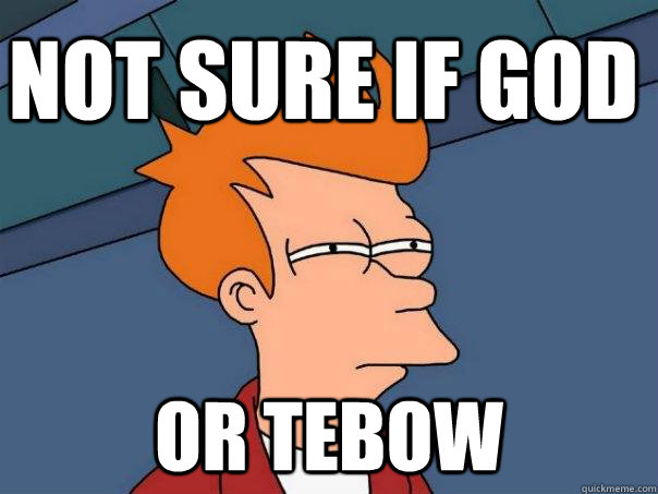 Not sure if god or Tebow  Futurama Fry