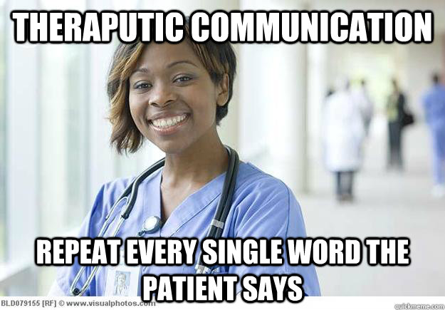 Theraputic communication Repeat every single word the patient says - Theraputic communication Repeat every single word the patient says  Nursing Student
