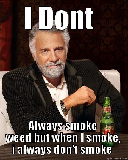 I DONT  ALWAYS SMOKE WEED BUT WHEN I SMOKE, I ALWAYS DON'T SMOKE  The Most Interesting Man In The World