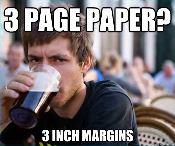 3 page paper? 3 inch margins  Lazy College Senior