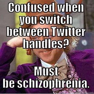 CONFUSED WHEN YOU SWITCH BETWEEN TWITTER HANDLES? MUST BE SCHIZOPHRENIA. Condescending Wonka