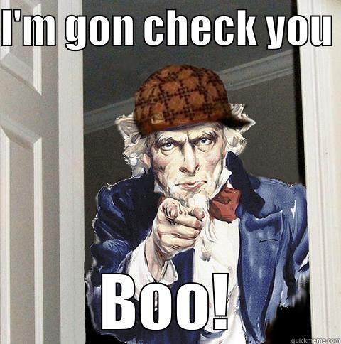 Im Gon Check you - I'M GON CHECK YOU  BOO! Scumbag Uncle Sam