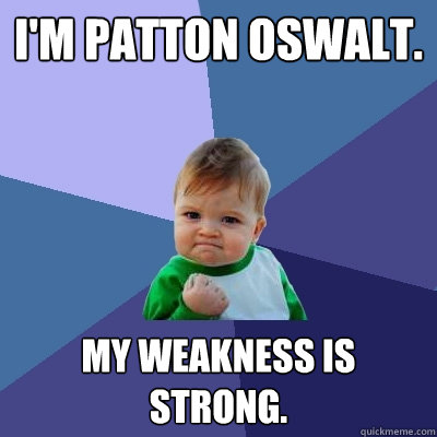 I'm Patton Oswalt. My weakness is strong.  Success Kid