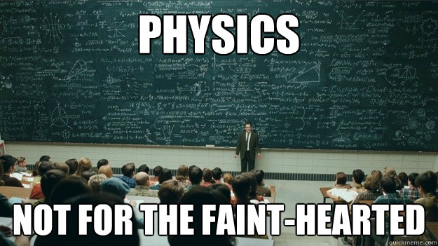 physics not for the faint-hearted  
