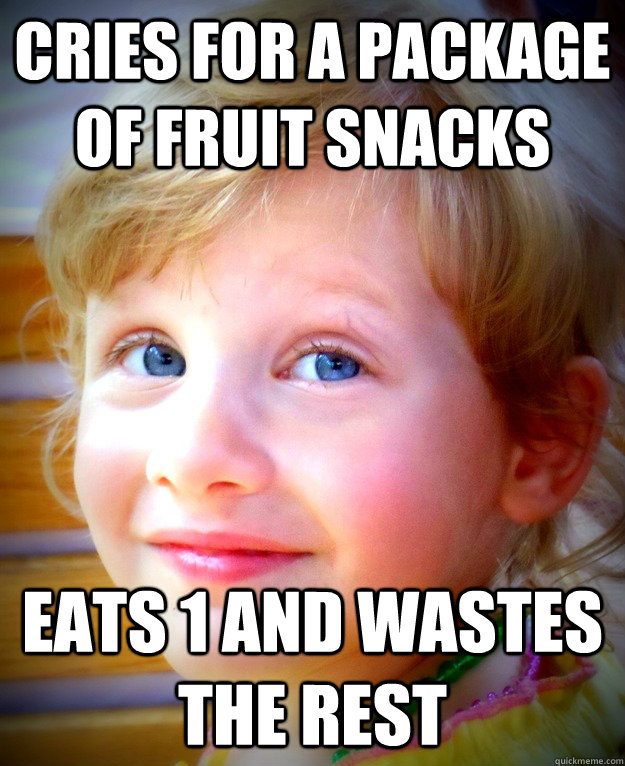 cries for a package of fruit snacks eats 1 and wastes the rest  - cries for a package of fruit snacks eats 1 and wastes the rest   Trying Toddler