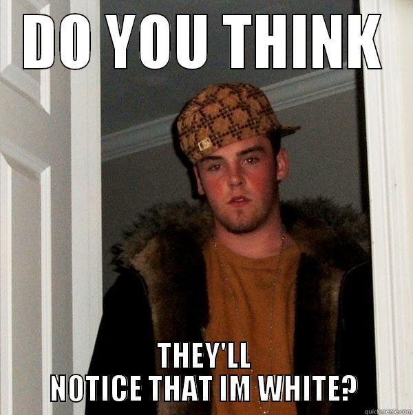 WHITE AND NERDY - DO YOU THINK THEY'LL NOTICE THAT IM WHITE? Scumbag Steve