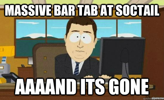 massive bar tab at soctail AAAAND ITS GONE  aaaand its gone