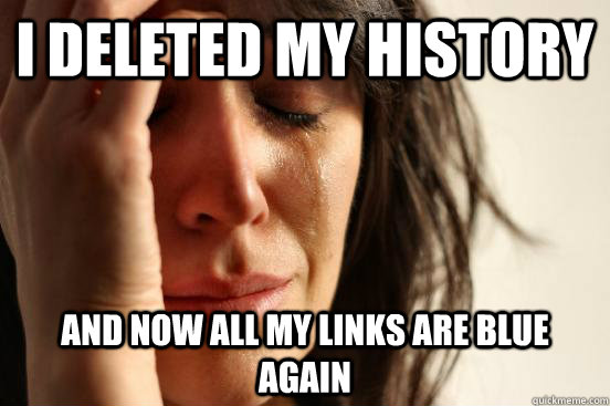I deleted my history and now all my links are blue again  First World Problems