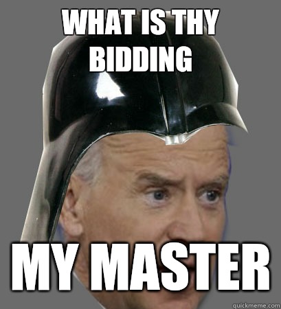 What is thy bidding My master - What is thy bidding My master  Darth Biden