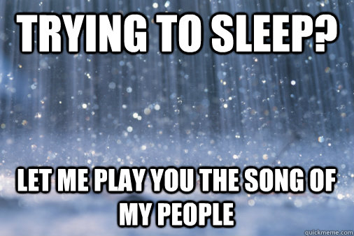 TRYING TO SLEEP? LET ME PLAY YOU THE SONG OF MY PEOPLE  