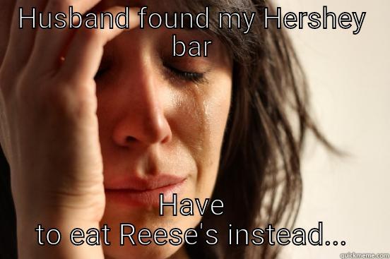 HUSBAND FOUND MY HERSHEY BAR HAVE TO EAT REESE'S INSTEAD... First World Problems