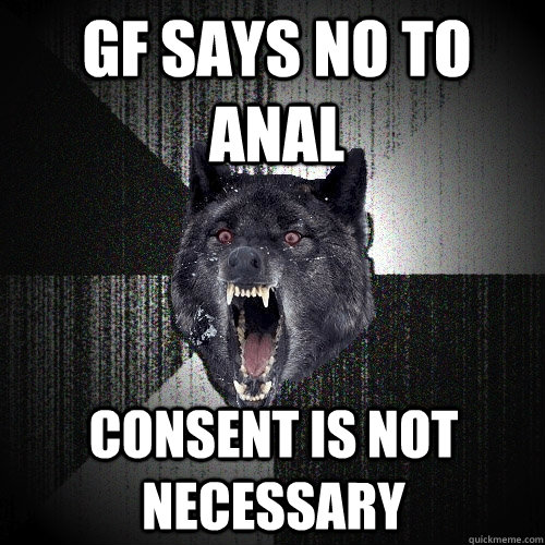 GF says no to anal consent is not necessary  Insanity Wolf