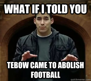 What if I told you Tebow came to abolish football  Scumbag Jefferson Bethke