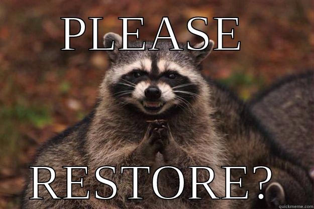 Please can you restore me? - PLEASE RESTORE? Evil Plotting Raccoon