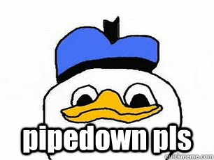  pipedown pls  