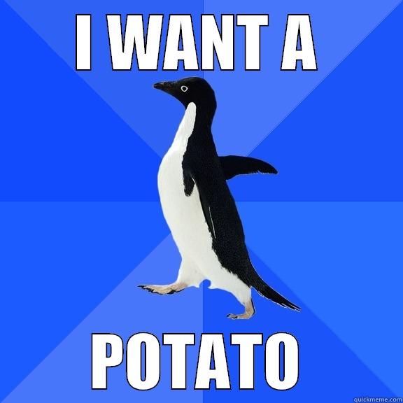 I WANT A POTATO Socially Awkward Penguin