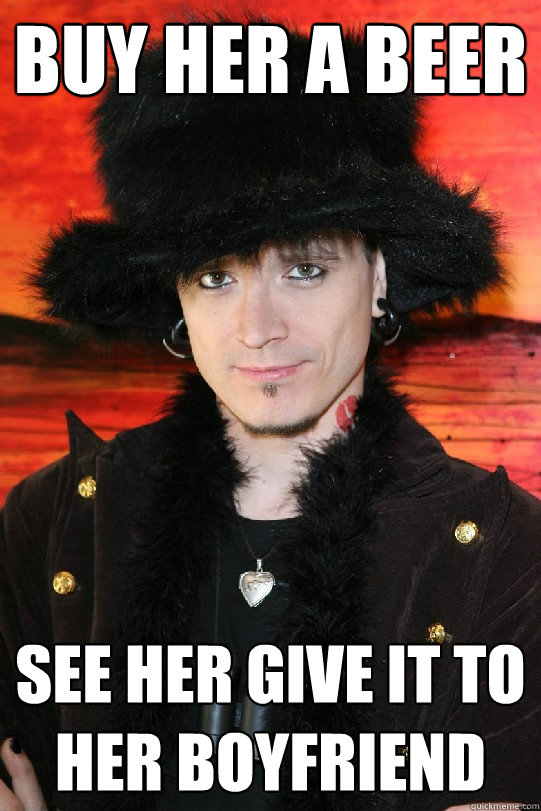 Buy her a beer see her give it to her boyfriend  Lolgame
