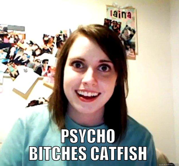  PSYCHO BITCHES CATFISH Overly Attached Girlfriend