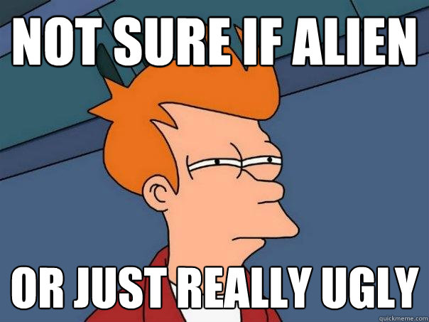 not sure if alien  or just really ugly  Futurama Fry