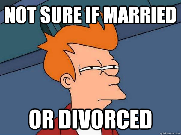 not sure if married or divorced  Futurama Fry