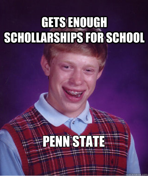 PENN STATE Gets enough schollarships for school - PENN STATE Gets enough schollarships for school  Bad Luck Brian