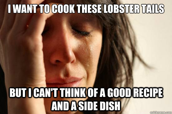 I want to cook these lobster tails but I can't think of a good recipe and a side dish  First World Problems