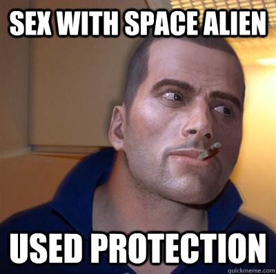 SEX WITH SPACE ALIEN USED PROTECTION - SEX WITH SPACE ALIEN USED PROTECTION  Good Guy Commander Shepard
