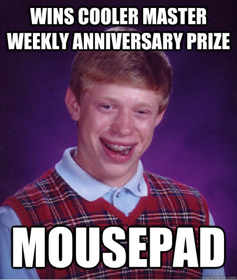 Wins Cooler Master Weekly Anniversary Prize Mousepad - Wins Cooler Master Weekly Anniversary Prize Mousepad  Bad Luck Brian
