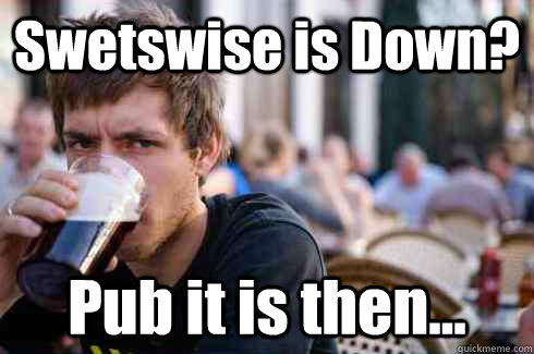Swetswise is Down? Pub it is then...  Lazy College Senior