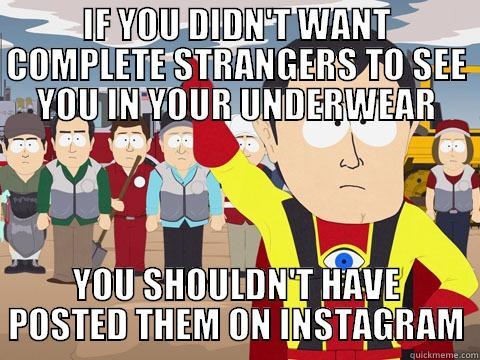IF YOU DIDN'T WANT COMPLETE STRANGERS TO SEE YOU IN YOUR UNDERWEAR YOU SHOULDN'T HAVE POSTED THEM ON INSTAGRAM Captain Hindsight