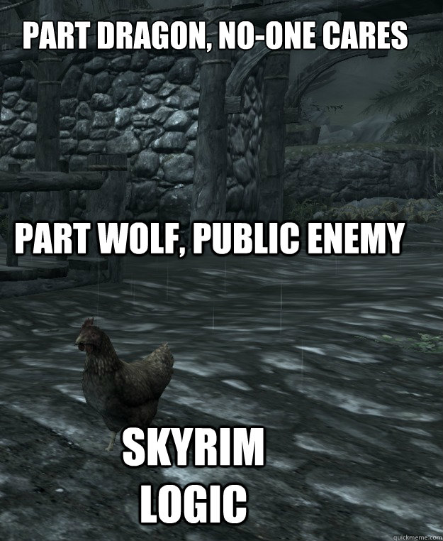 Part Dragon, no-one cares Part Wolf, public enemy Skyrim logic - Part Dragon, no-one cares Part Wolf, public enemy Skyrim logic  Skyrim Logic