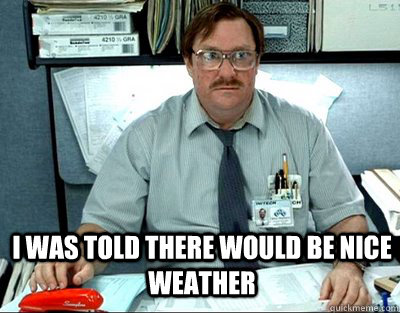 I was told there would be nice weather  Milton
