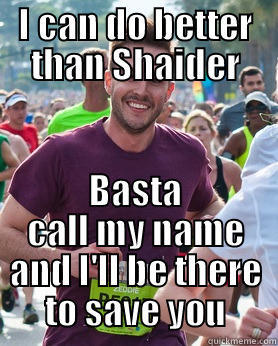 I CAN DO BETTER THAN SHAIDER BASTA CALL MY NAME AND I'LL BE THERE TO SAVE YOU Ridiculously photogenic guy