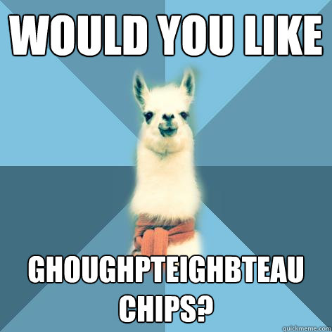Would you like  Ghoughpteighbteau chips? - Would you like  Ghoughpteighbteau chips?  Linguist Llama