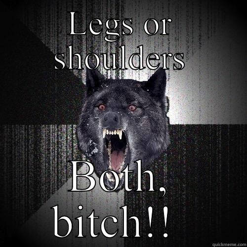 LEGS OR SHOULDERS BOTH, BITCH!!  Insanity Wolf