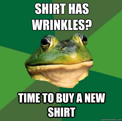 Shirt has wrinkles? Time to buy a new shirt  Foul Bachelor Frog