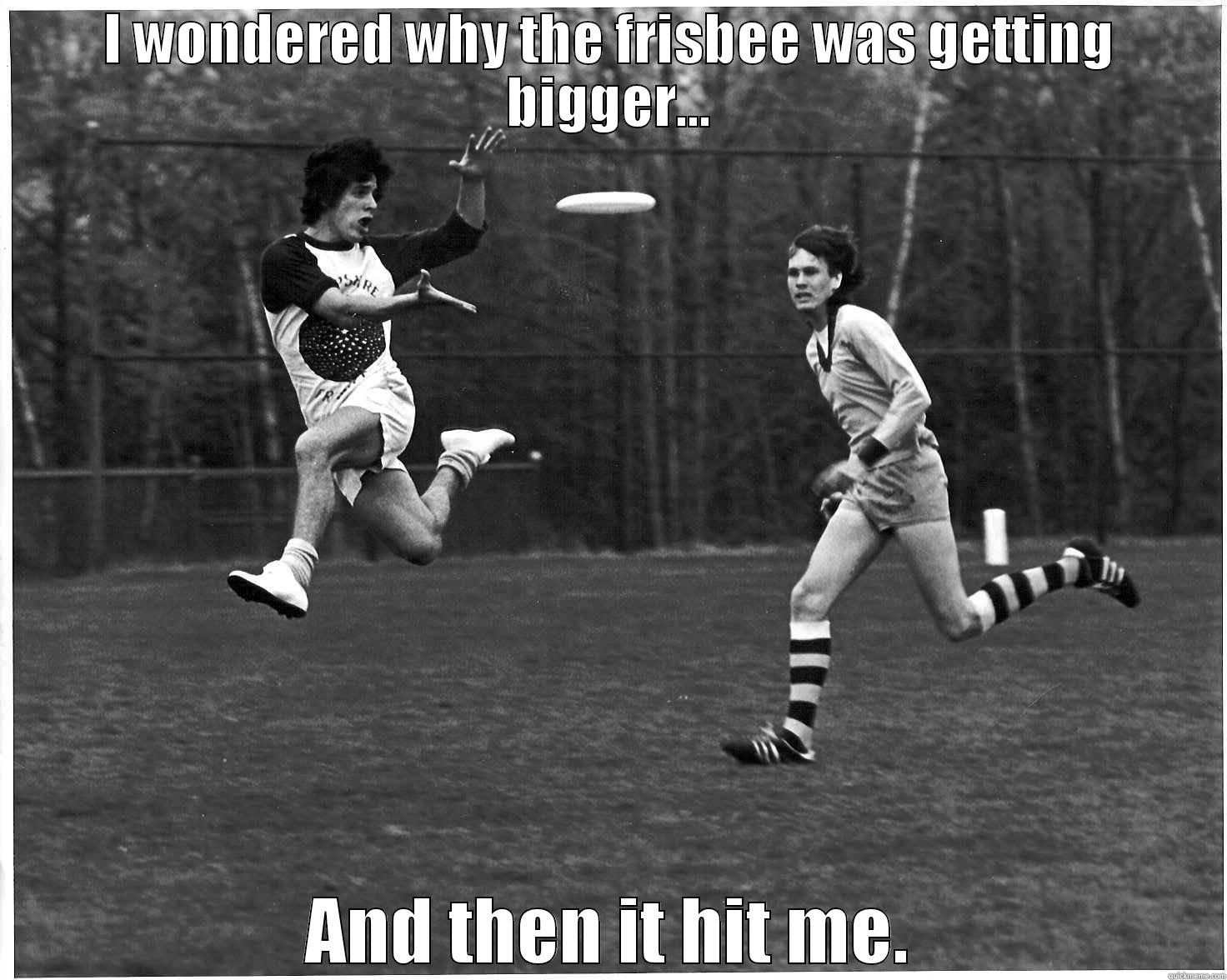 Ultimate frisbee funny - I WONDERED WHY THE FRISBEE WAS GETTING BIGGER... AND THEN IT HIT ME. Misc