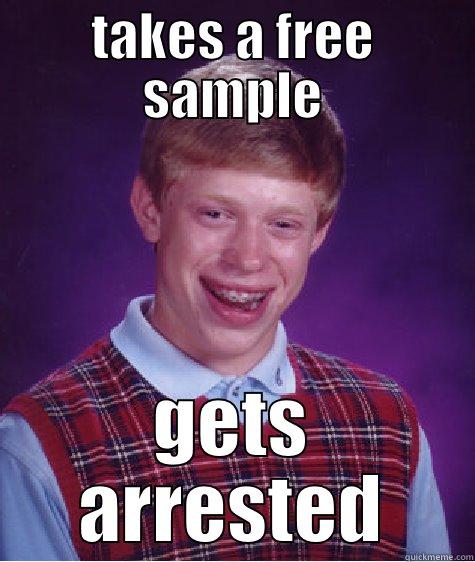 TAKES A FREE SAMPLE GETS ARRESTED Bad Luck Brian