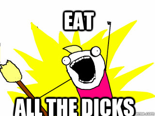 eat All the dicks  All The Things