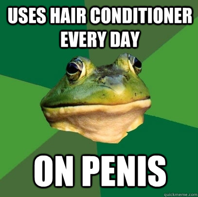 Uses hair conditioner every day on penis  Foul Bachelor Frog