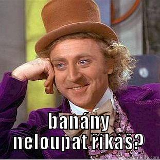 banány se loupají!!! -  BANÁNY NELOUPAT ŘÍKÁŠ? Condescending Wonka