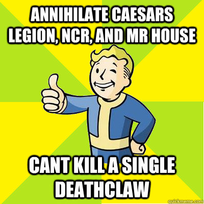 Annihilate caesars legion, ncr, and mr house cant kill a single deathclaw  Fallout new vegas