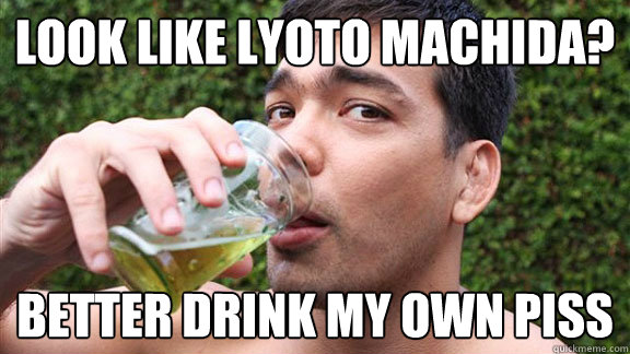 Look like Lyoto Machida? Better drink my own piss  