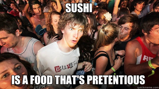 sushi is a food that's pretentious  Sudden Clarity Clarence